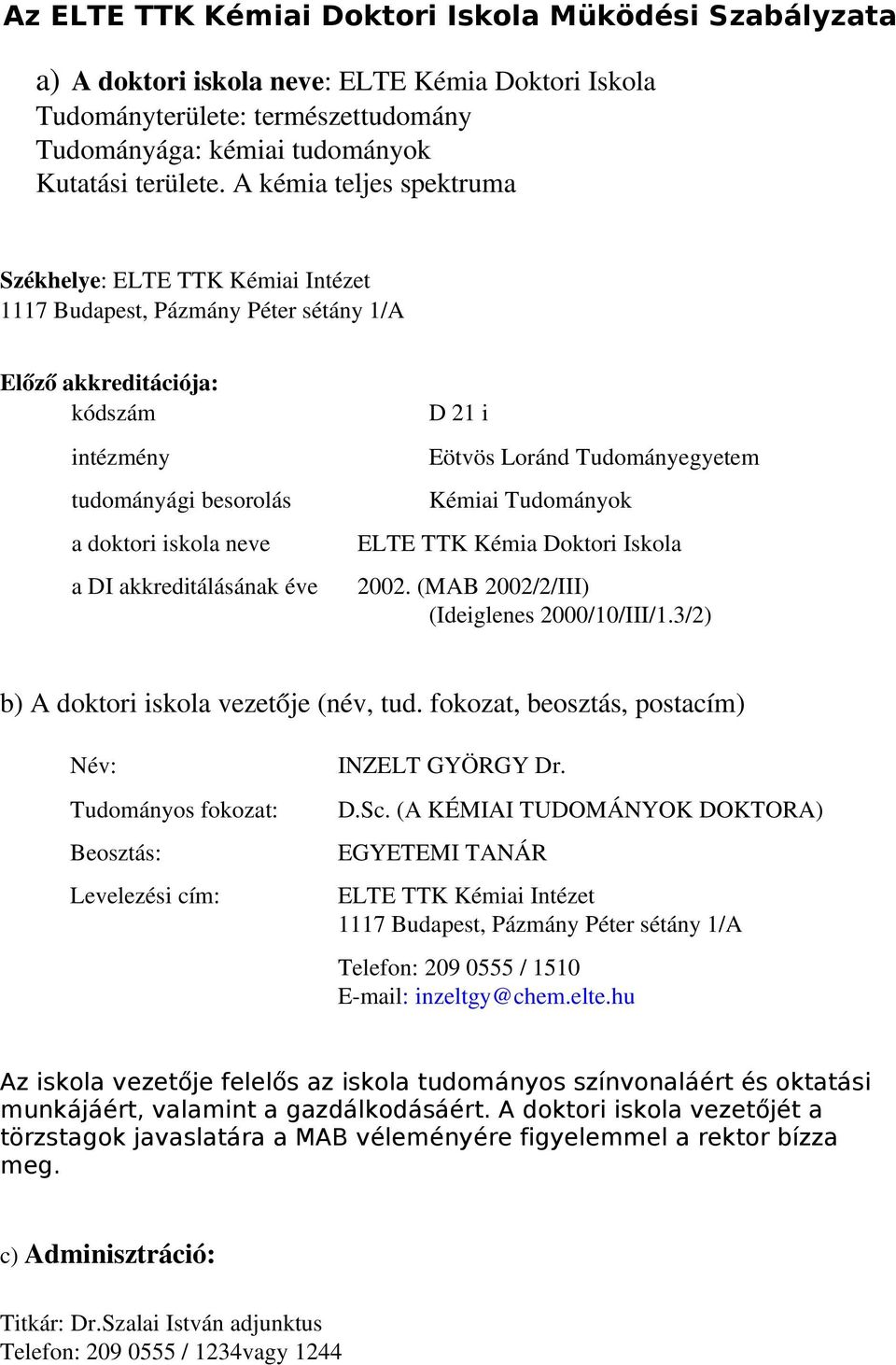 akkreditálásának éve D 21 i Eötvös Loránd Tudományegyetem Kémiai Tudományok ELTE TTK Kémia Doktori Iskola 2002. (MAB 2002/2/III) (Ideiglenes 2000/10/III/1.3/2) b) A doktori iskola vezetője (név, tud.