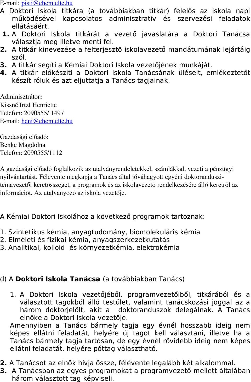 A titkár segíti a Kémiai Doktori Iskola vezetőjének munkáját. 4. A titkár előkészíti a Doktori Iskola Tanácsának üléseit, emlékeztetőt készít róluk és azt eljuttatja a Tanács tagjainak.