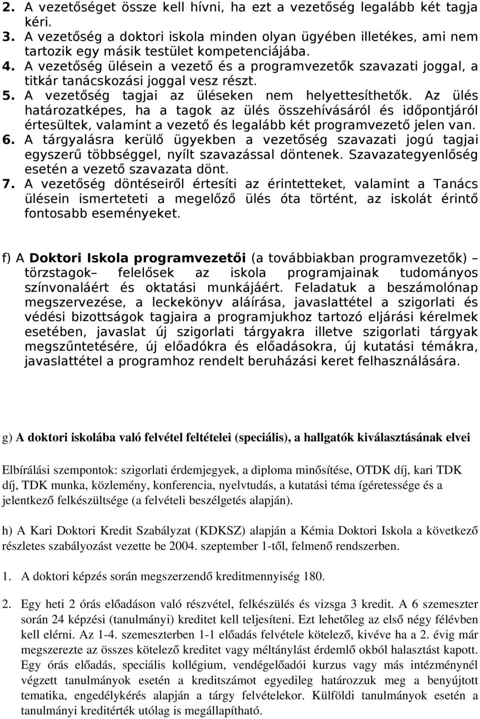 Az ülés határozatképes, ha a tagok az ülés összehívásáról és időpontjáról értesültek, valamint a vezető és legalább két programvezető jelen van. 6.