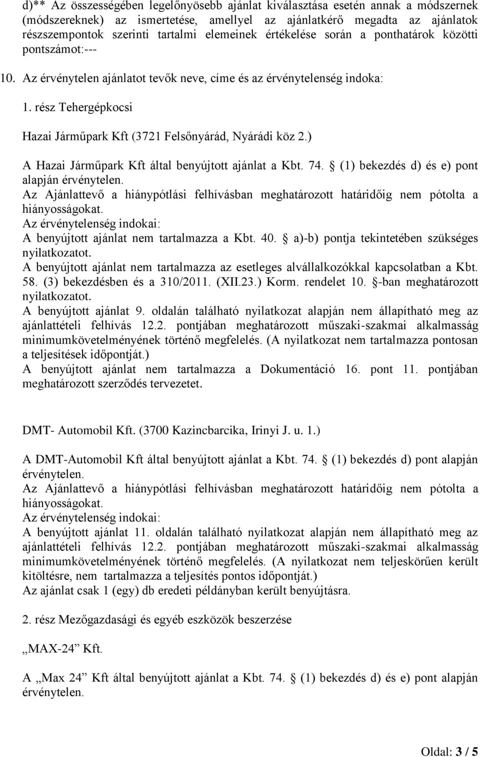 ) A Hazai Járműpark Kft által benyújtott ajánlat a Kbt. 74. (1) bekezd d) e) pont alapján érvénytelen.