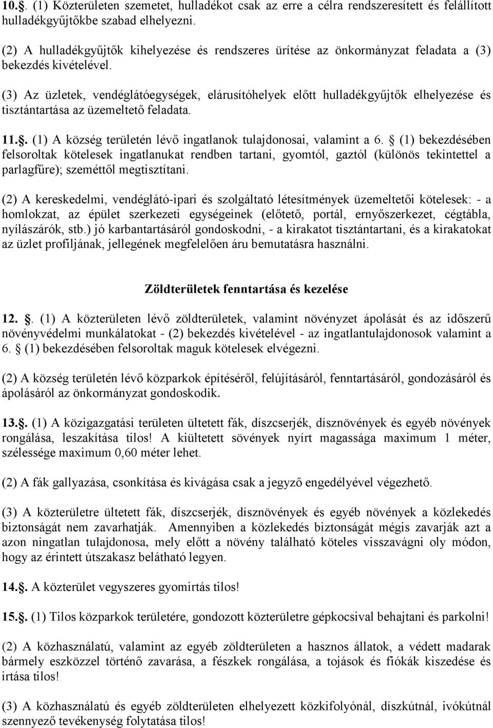 (3) Az üzletek, vendéglátóegységek, elárusítóhelyek előtt hulladékgyűjtők elhelyezése és tisztántartása az üzemeltető feladata. 11.. (1) A község területén lévő ingatlanok tulajdonosai, valamint a 6.