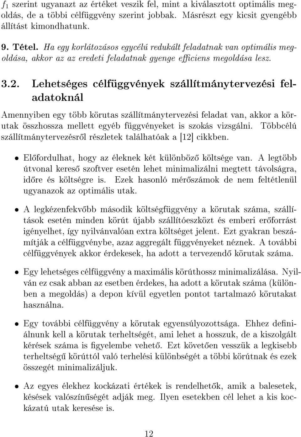 Lehetséges célfüggvények szállítmánytervezési feladatoknál Amennyiben egy több körutas szállítmánytervezési feladat van, akkor a körutak összhossza mellett egyéb függvényeket is szokás vizsgálni.