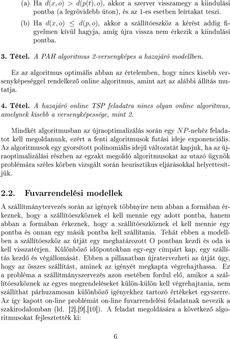 Ez az algoritmus optimális abban az értelemben, hogy nincs kisebb versenyképeséggel rendelkez online algoritmus, amint azt az alábbi állítás mutatja. 4. Tétel.