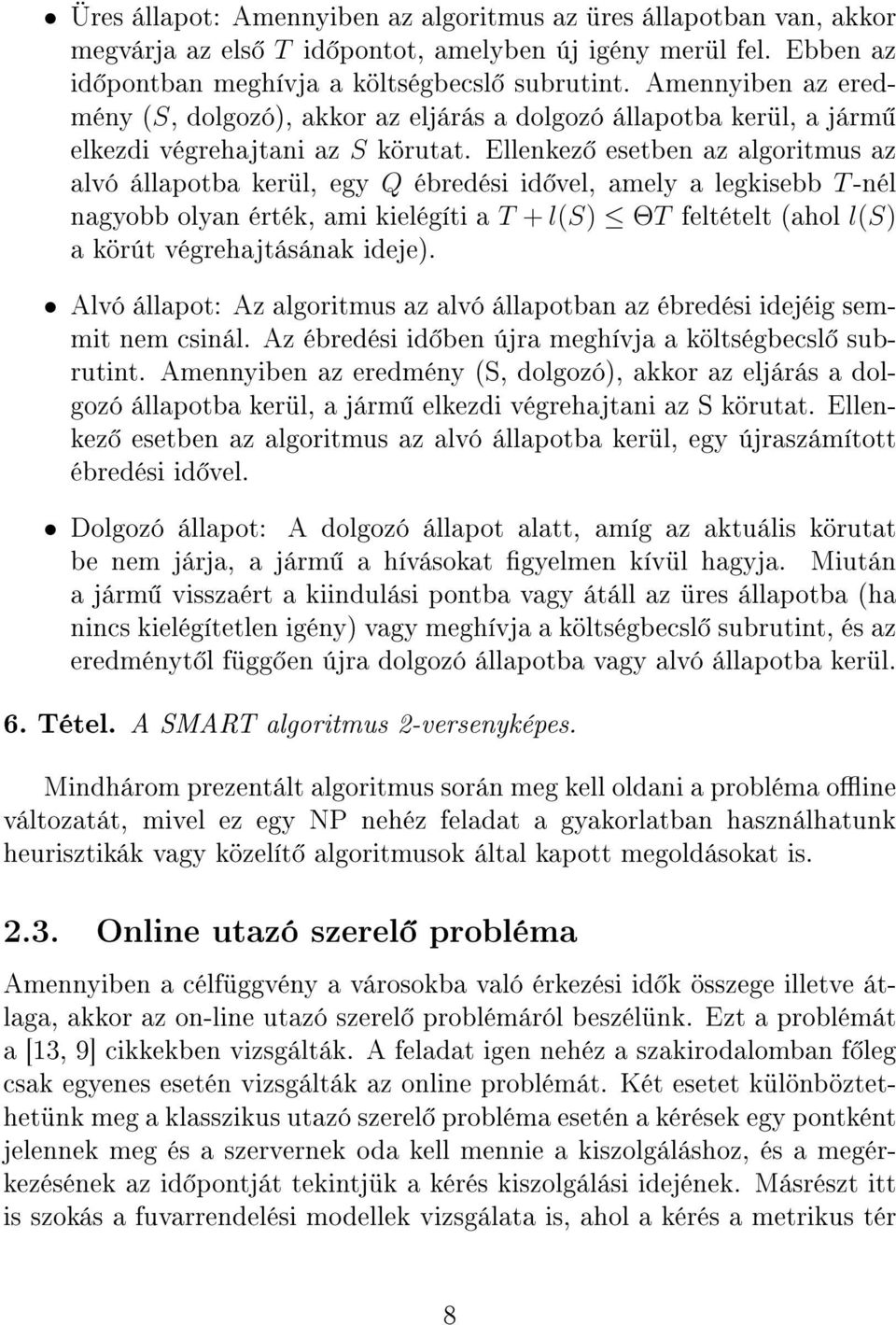 Ellenkez esetben az algoritmus az alvó állapotba kerül, egy Q ébredési id vel, amely a legkisebb T-nél nagyobb olyan érték, ami kielégíti a T + l(s) ΘT feltételt (ahol l(s) a körút végrehajtásának