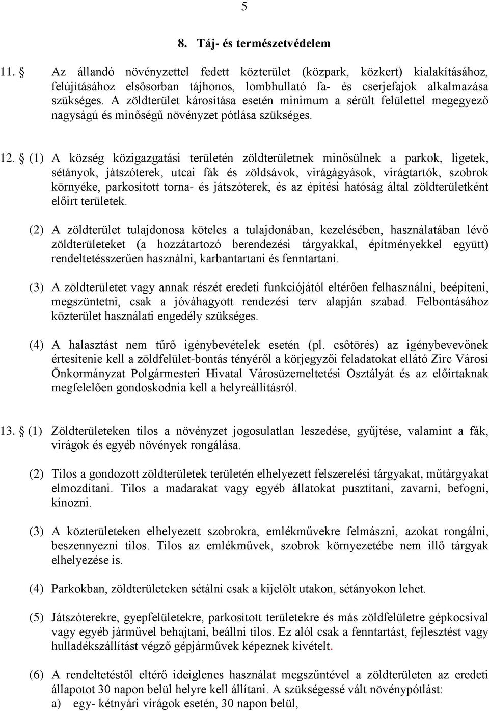 (1) A község közigazgatási területén zöldterületnek minősülnek a parkok, ligetek, sétányok, játszóterek, utcai fák és zöldsávok, virágágyások, virágtartók, szobrok környéke, parkosított torna- és