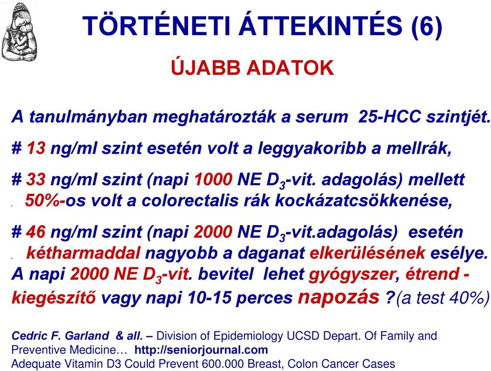 50%-os volt a colorectalis rák kockázatcsökkenése, # 46 ng/ml szint (napi 2000 NE D 3 -vit.adagolás) esetén. kétharmaddal nagyobb a daganat elkerülésének esélye.