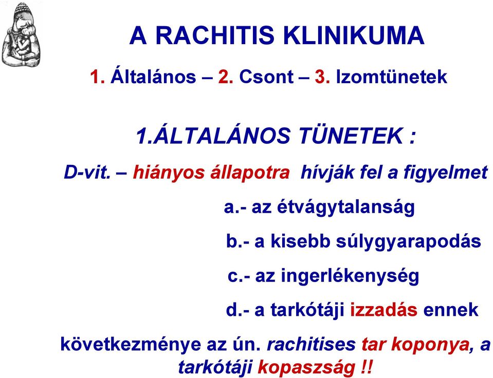 - az étvágytalanság b.- a kisebb súlygyarapodás c.- az ingerlékenység d.