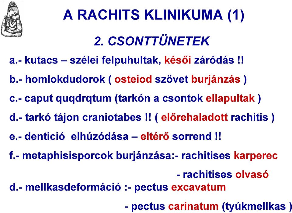 - tarkó tájon craniotabes!! ( előrehaladott rachitis ) e.- dentició elhúzódása eltérő sorrend!! f.