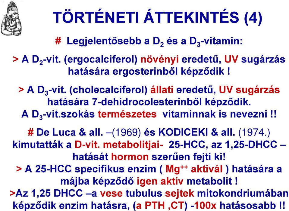 ! # De Luca & all. (1969) és KODICEKI & all. (1974.) kimutatták a D-vit. metabolitjai- 25-HCC, az 1,25-DHCC hatását hormon szerűen fejti ki!