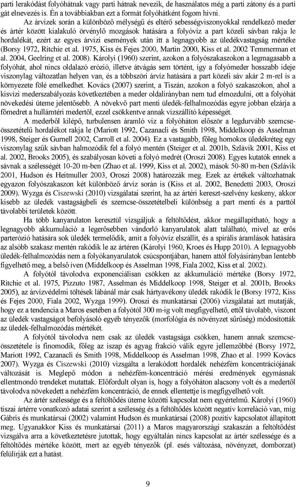 az egyes árvízi események után itt a legnagyobb az üledékvastagság mértéke (Borsy 1972, Ritchie et al. 1975, Kiss és Fejes 2000, Martin 2000, Kiss et al. 2002 Temmerman et al. 2004, Geelring et al.