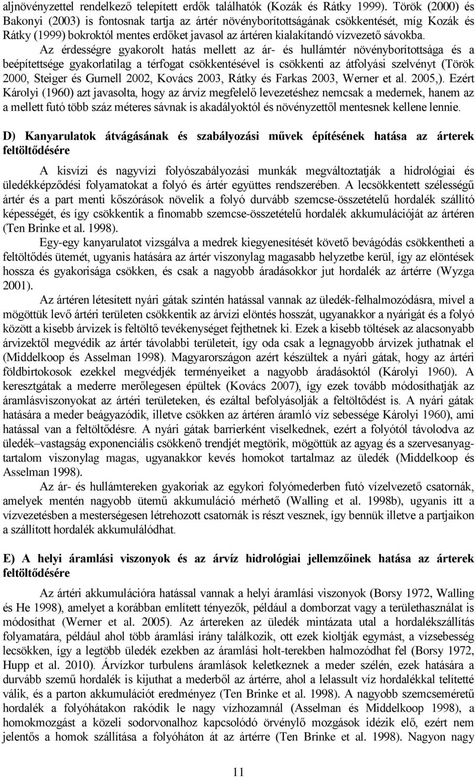 Az érdességre gyakorolt hatás mellett az ár- és hullámtér növényborítottsága és a beépítettsége gyakorlatilag a térfogat csökkentésével is csökkenti az átfolyási szelvényt (Török 2000, Steiger és