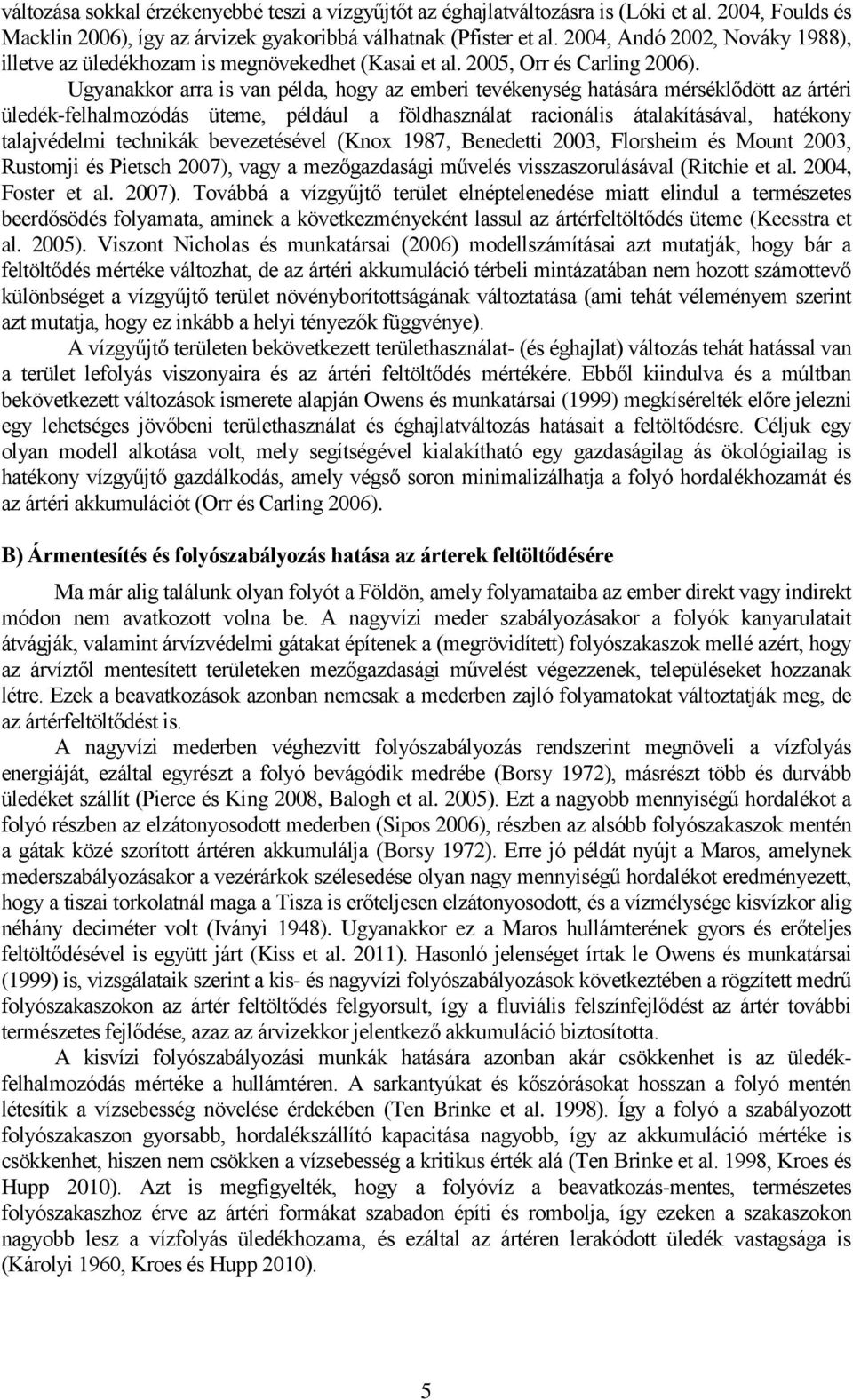 Ugyanakkor arra is van példa, hogy az emberi tevékenység hatására mérséklődött az ártéri üledék-felhalmozódás üteme, például a földhasználat racionális átalakításával, hatékony talajvédelmi technikák