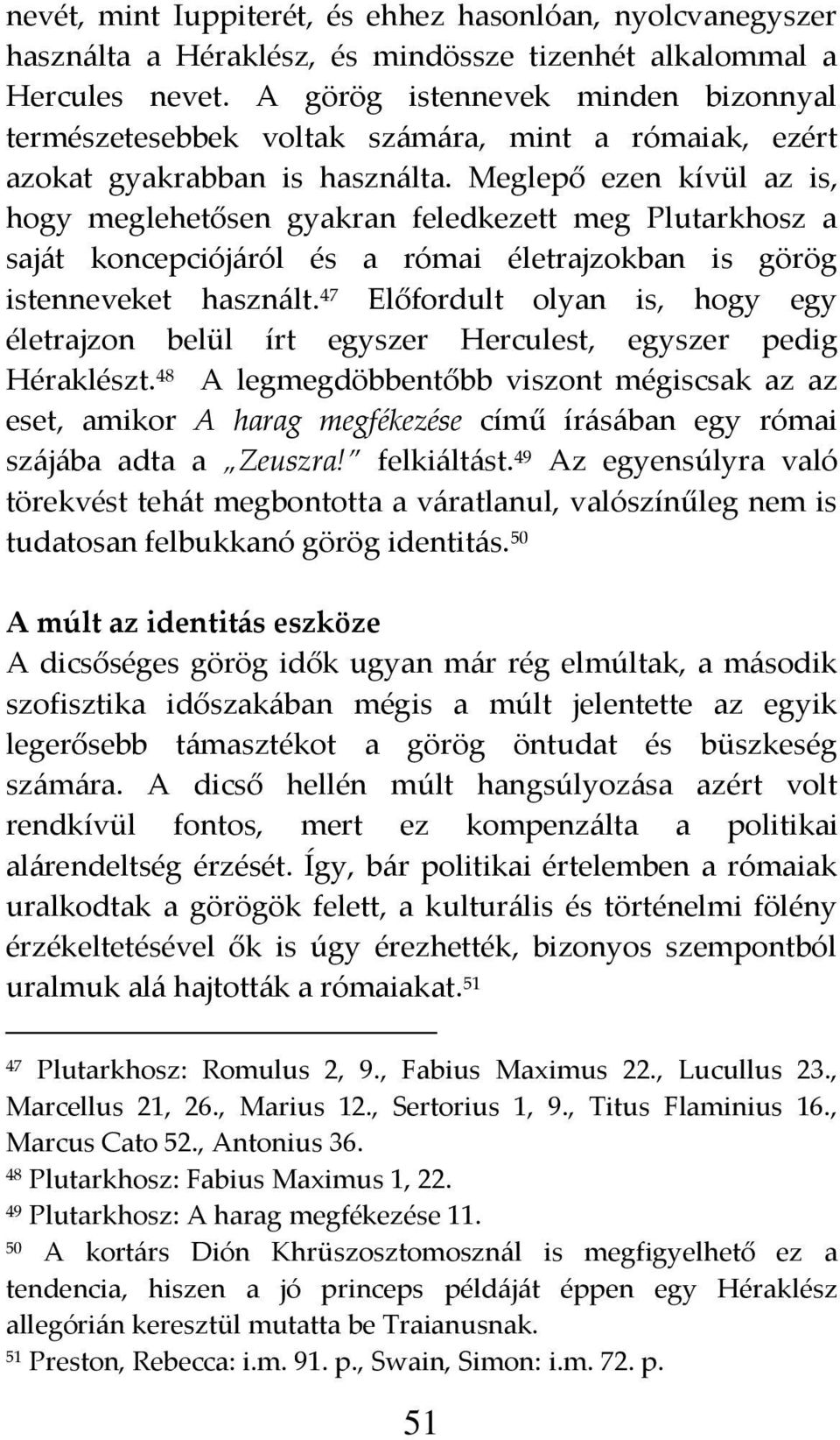 Meglepő ezen kívül az is, hogy meglehetősen gyakran feledkezett meg Plutarkhosz a saj{t koncepciój{ról és a római életrajzokban is görög istenneveket haszn{lt.