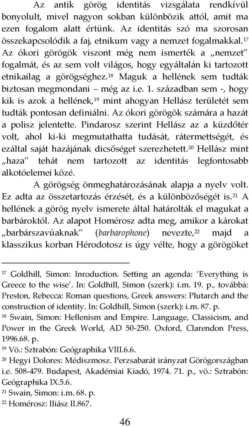 17 Az ókori görögök viszont még nem ismerték a nemzet fogalm{t, és az sem volt vil{gos, hogy egy{ltal{n ki tartozott etnikailag a görögséghez.