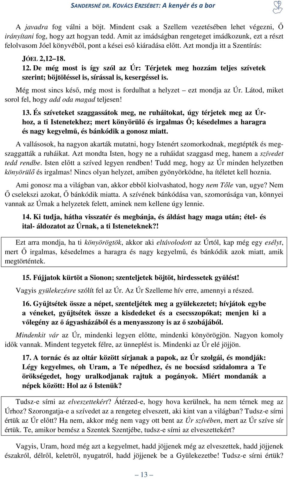 De még most is így szól az Úr: Térjetek meg hozzám teljes szívetek szerint; böjtöléssel is, sírással is, kesergéssel is. Még most sincs késő, még most is fordulhat a helyzet ezt mondja az Úr.