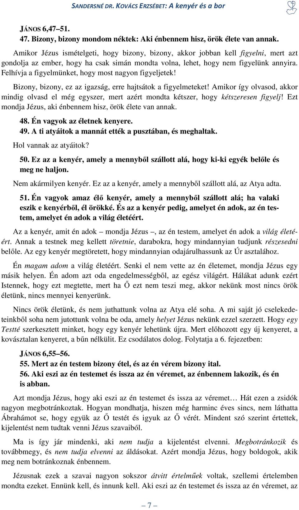 Felhívja a figyelmünket, hogy most nagyon figyeljetek! Bizony, bizony, ez az igazság, erre hajtsátok a figyelmeteket!