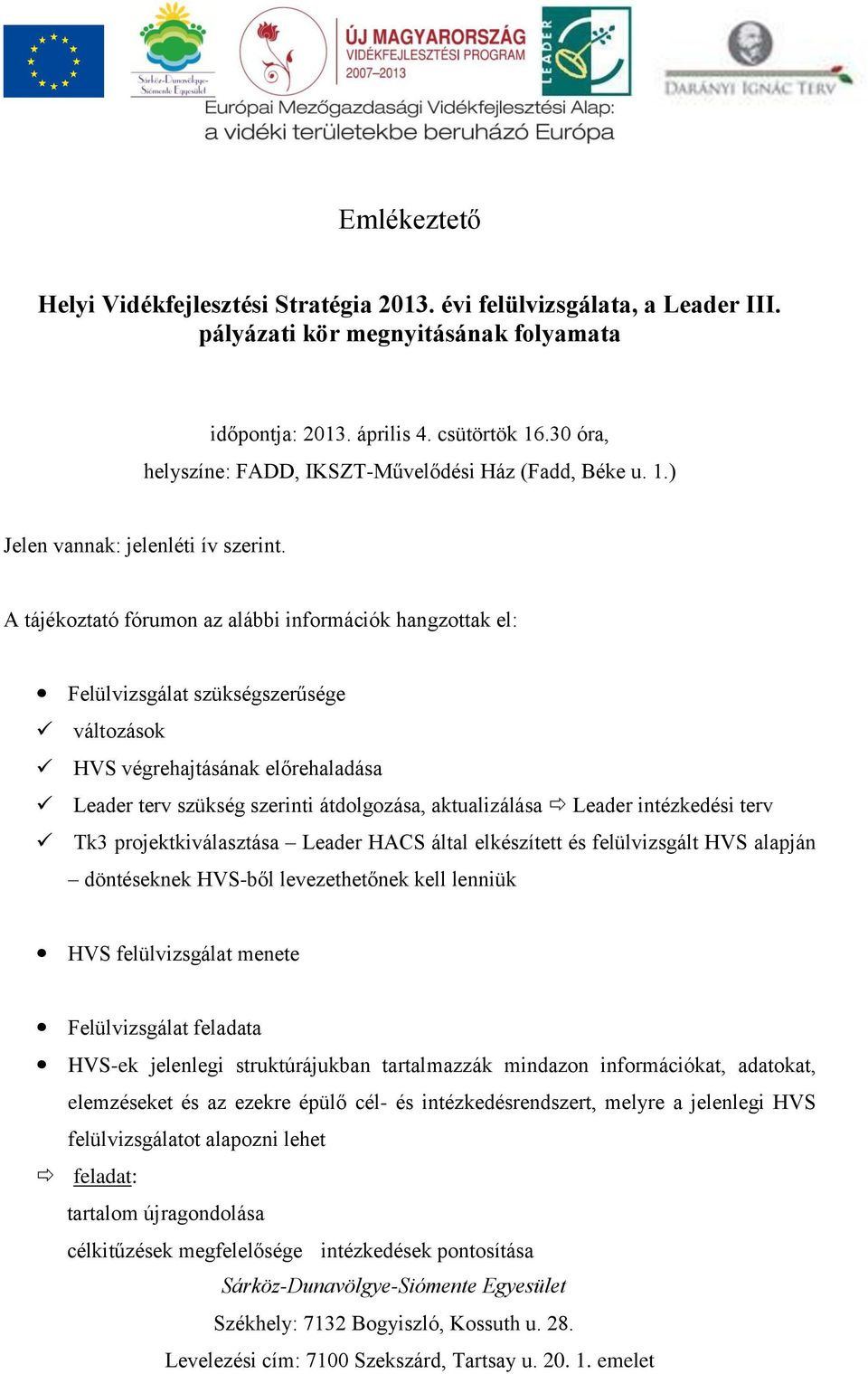 A tájékoztató fórumon az alábbi információk hangzottak el: Felülvizsgálat szükségszerűsége változások HVS végrehajtásának előrehaladása Leader terv szükség szerinti átdolgozása, aktualizálása Leader