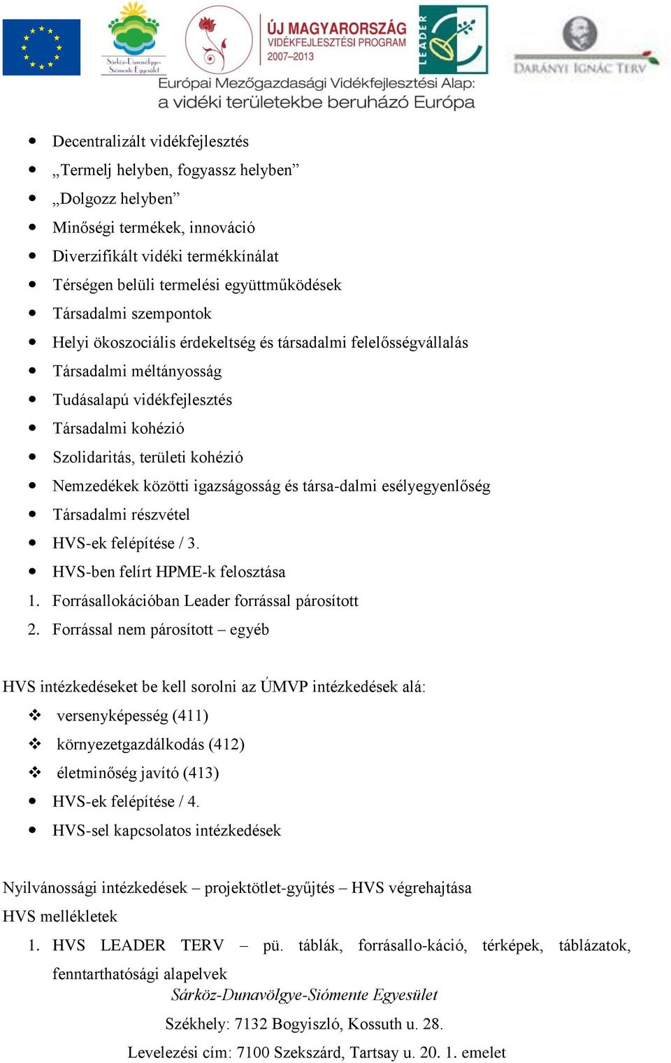 igazságosság és társa-dalmi esélyegyenlőség Társadalmi részvétel HVS-ek felépítése / 3. HVS-ben felírt HPME-k felosztása 1. Forrásallokációban Leader forrással párosított 2.