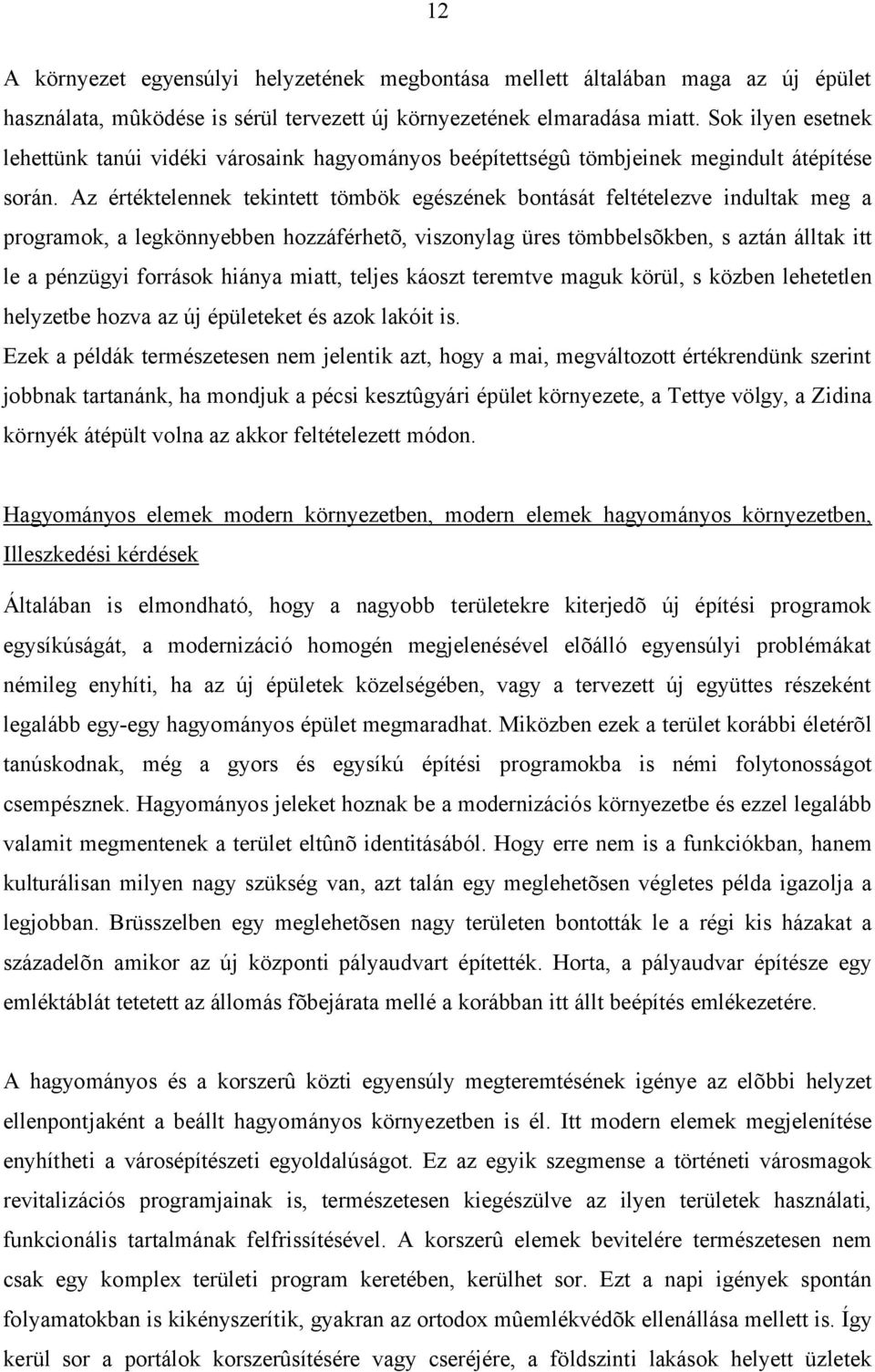 Az értéktelennek tekintett tömbök egészének bontását feltételezve indultak meg a programok, a legkönnyebben hozzáférhetõ, viszonylag üres tömbbelsõkben, s aztán álltak itt le a pénzügyi források