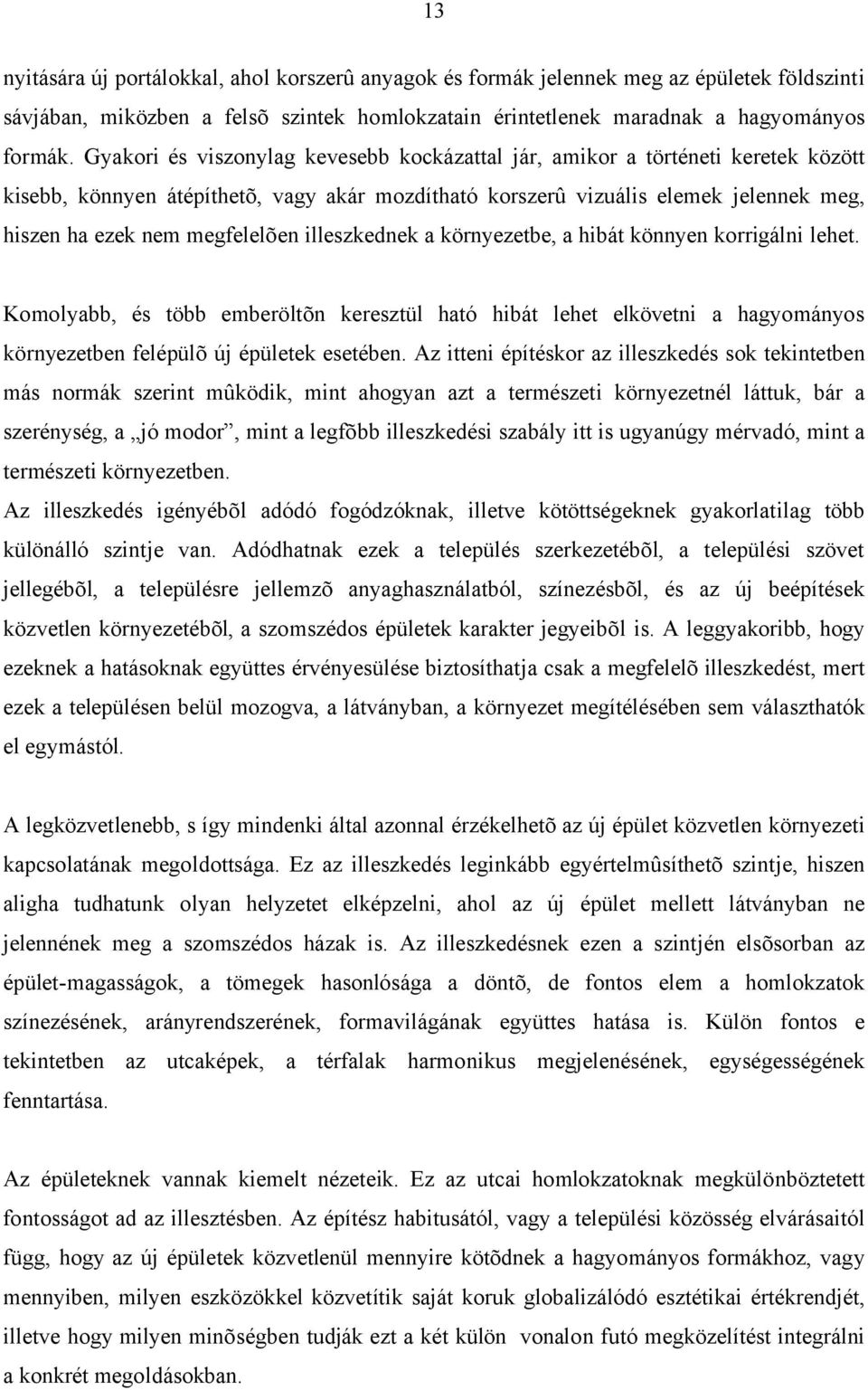 megfelelõen illeszkednek a környezetbe, a hibát könnyen korrigálni lehet. Komolyabb, és több emberöltõn keresztül ható hibát lehet elkövetni a hagyományos környezetben felépülõ új épületek esetében.