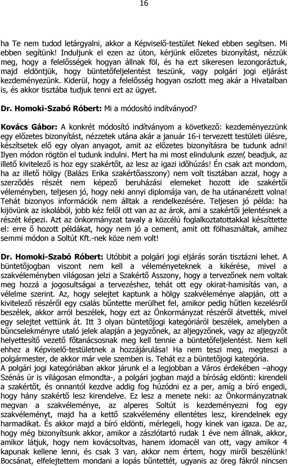 polgári jogi eljárást kezdeményezünk. Kiderül, hogy a felelősség hogyan oszlott meg akár a Hivatalban is, és akkor tisztába tudjuk tenni ezt az ügyet. Dr.