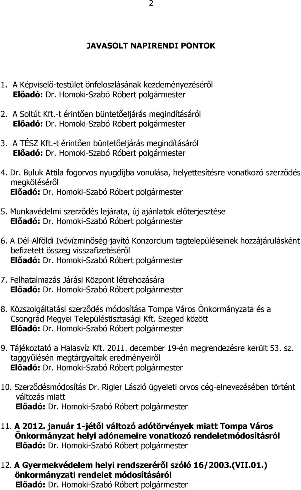 Munkavédelmi szerződés lejárata, új ajánlatok előterjesztése 6. A Dél-Alföldi Ivóvízminőség-javító Konzorcium tagtelepüléseinek hozzájárulásként befizetett összeg visszafizetéséről 7.