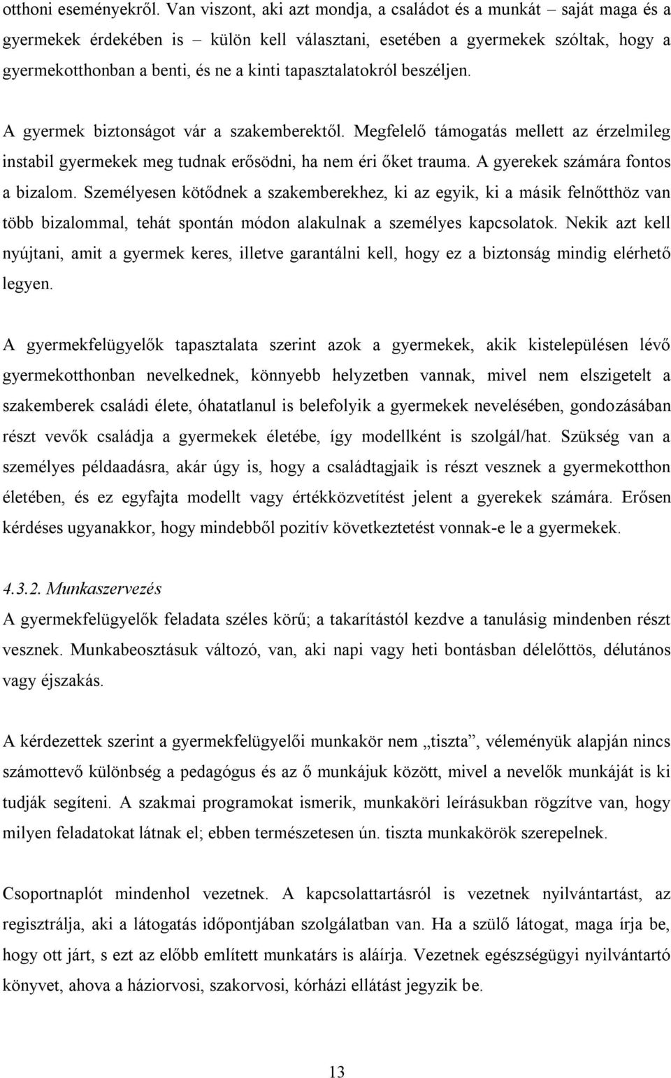 tapasztalatokról beszéljen. A gyermek biztonságot vár a szakemberektől. Megfelelő támogatás mellett az érzelmileg instabil gyermekek meg tudnak erősödni, ha nem éri őket trauma.