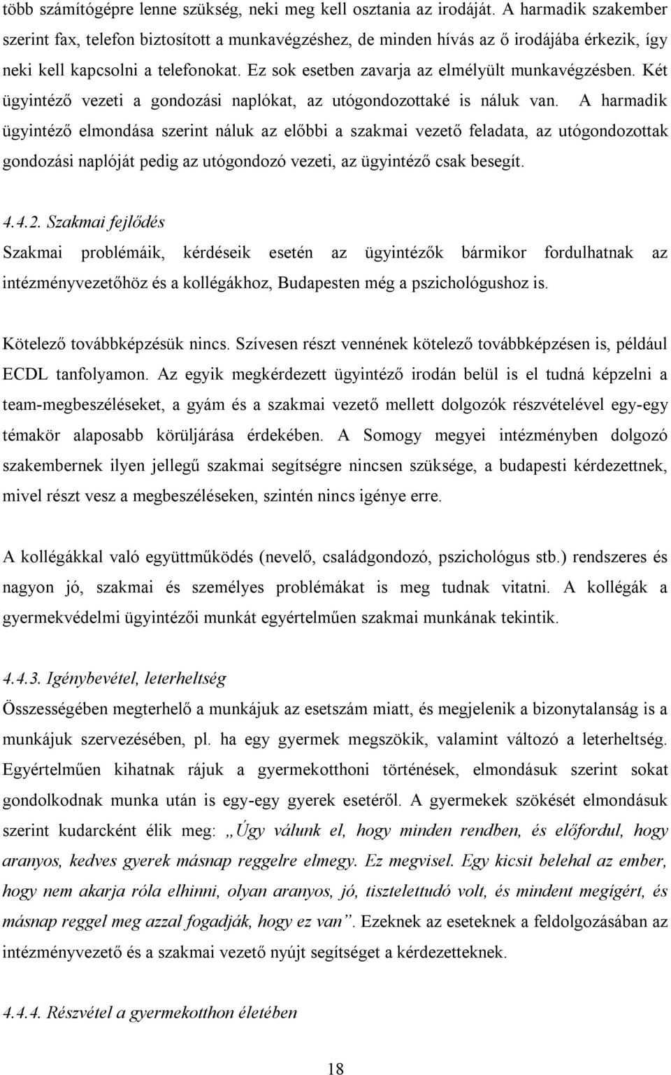 Ez sok esetben zavarja az elmélyült munkavégzésben. Két ügyintéző vezeti a gondozási naplókat, az utógondozottaké is náluk van.