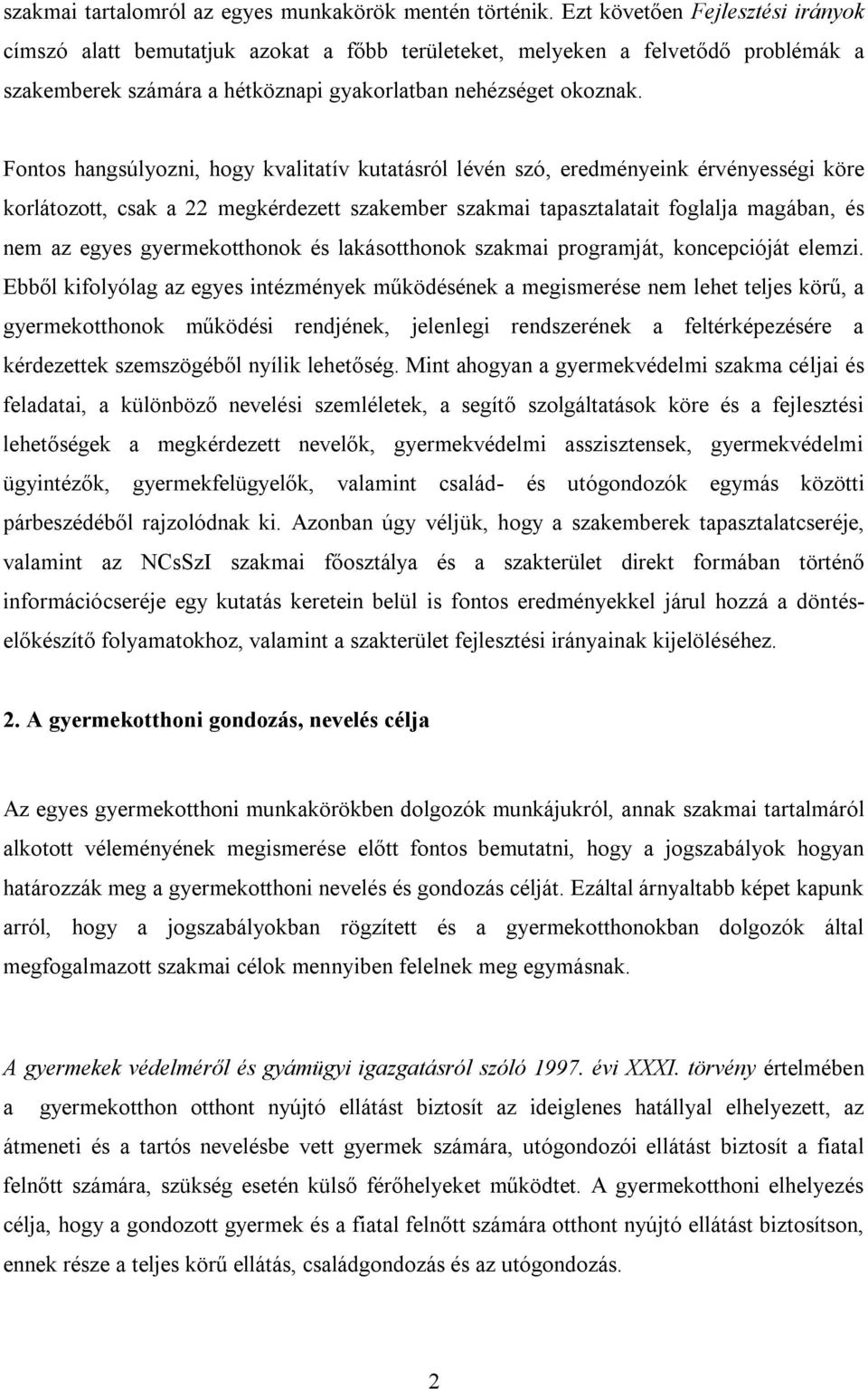 Fontos hangsúlyozni, hogy kvalitatív kutatásról lévén szó, eredményeink érvényességi köre korlátozott, csak a 22 megkérdezett szakember szakmai tapasztalatait foglalja magában, és nem az egyes