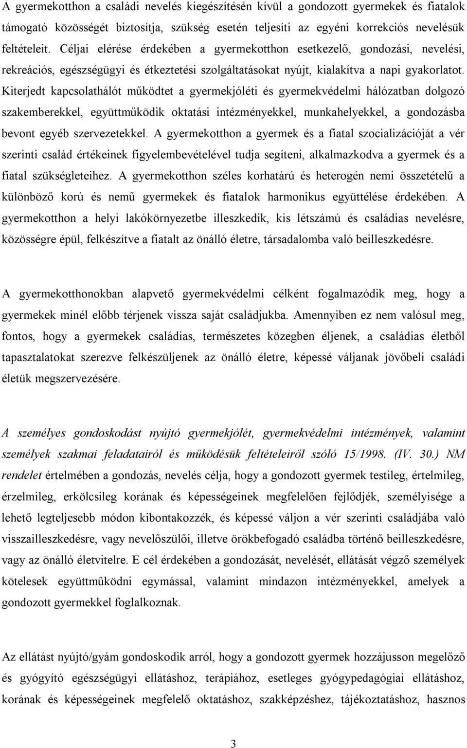 Kiterjedt kapcsolathálót működtet a gyermekjóléti és gyermekvédelmi hálózatban dolgozó szakemberekkel, együttműködik oktatási intézményekkel, munkahelyekkel, a gondozásba bevont egyéb szervezetekkel.