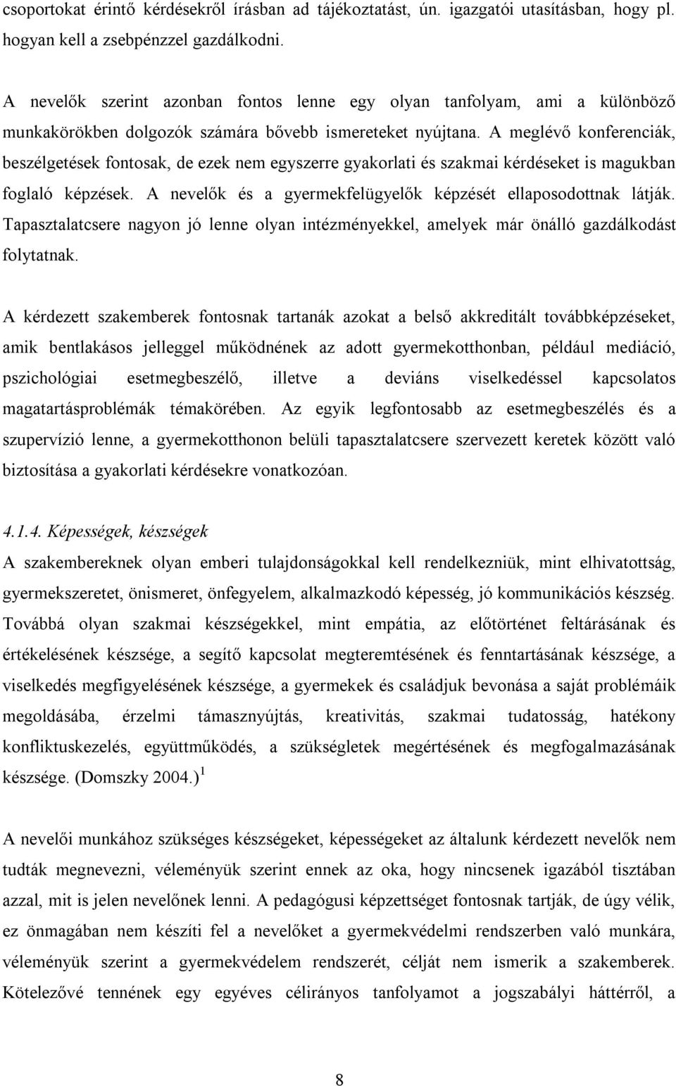 A meglévő konferenciák, beszélgetések fontosak, de ezek nem egyszerre gyakorlati és szakmai kérdéseket is magukban foglaló képzések. A nevelők és a gyermekfelügyelők képzését ellaposodottnak látják.