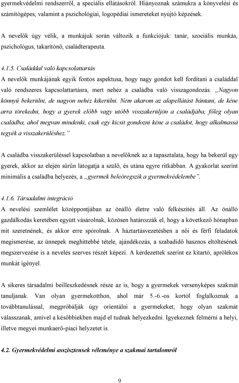 Családdal való kapcsolattartás A nevelők munkájának egyik fontos aspektusa, hogy nagy gondot kell fordítani a családdal való rendszeres kapcsolattartásra, mert nehéz a családba való visszagondozás.