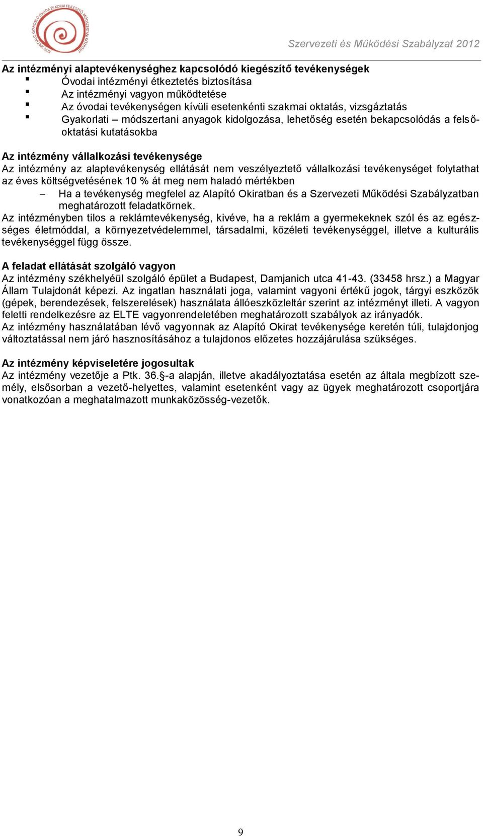 ellátását nem veszélyeztető vállalkozási tevékenységet folytathat az éves költségvetésének 10 % át meg nem haladó mértékben Ha a tevékenység megfelel az Alapító Okiratban és a Szervezeti Működési