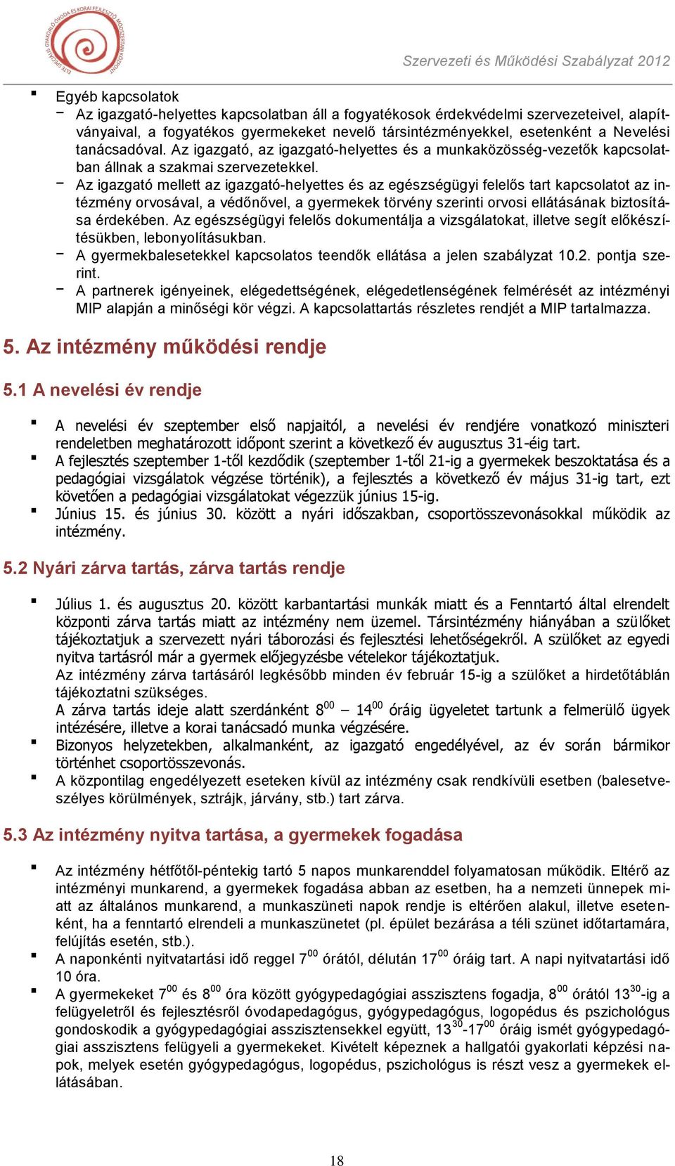 - Az igazgató mellett az igazgató-helyettes és az egészségügyi felelős tart kapcsolatot az intézmény orvosával, a védőnővel, a gyermekek törvény szerinti orvosi ellátásának biztosítása érdekében.