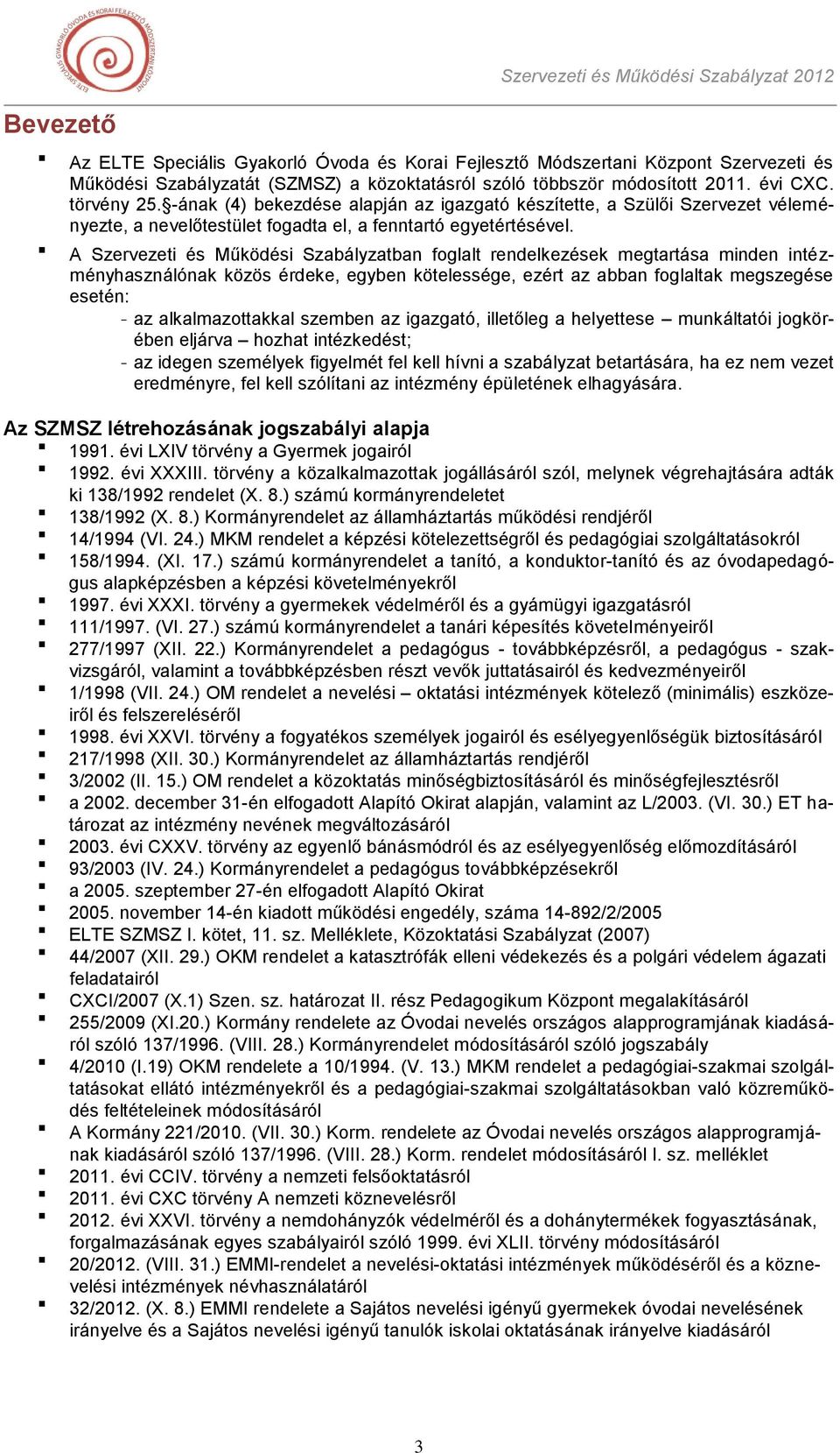 A Szervezeti és Működési Szabályzatban foglalt rendelkezések megtartása minden intézményhasználónak közös érdeke, egyben kötelessége, ezért az abban foglaltak megszegése esetén: - az alkalmazottakkal