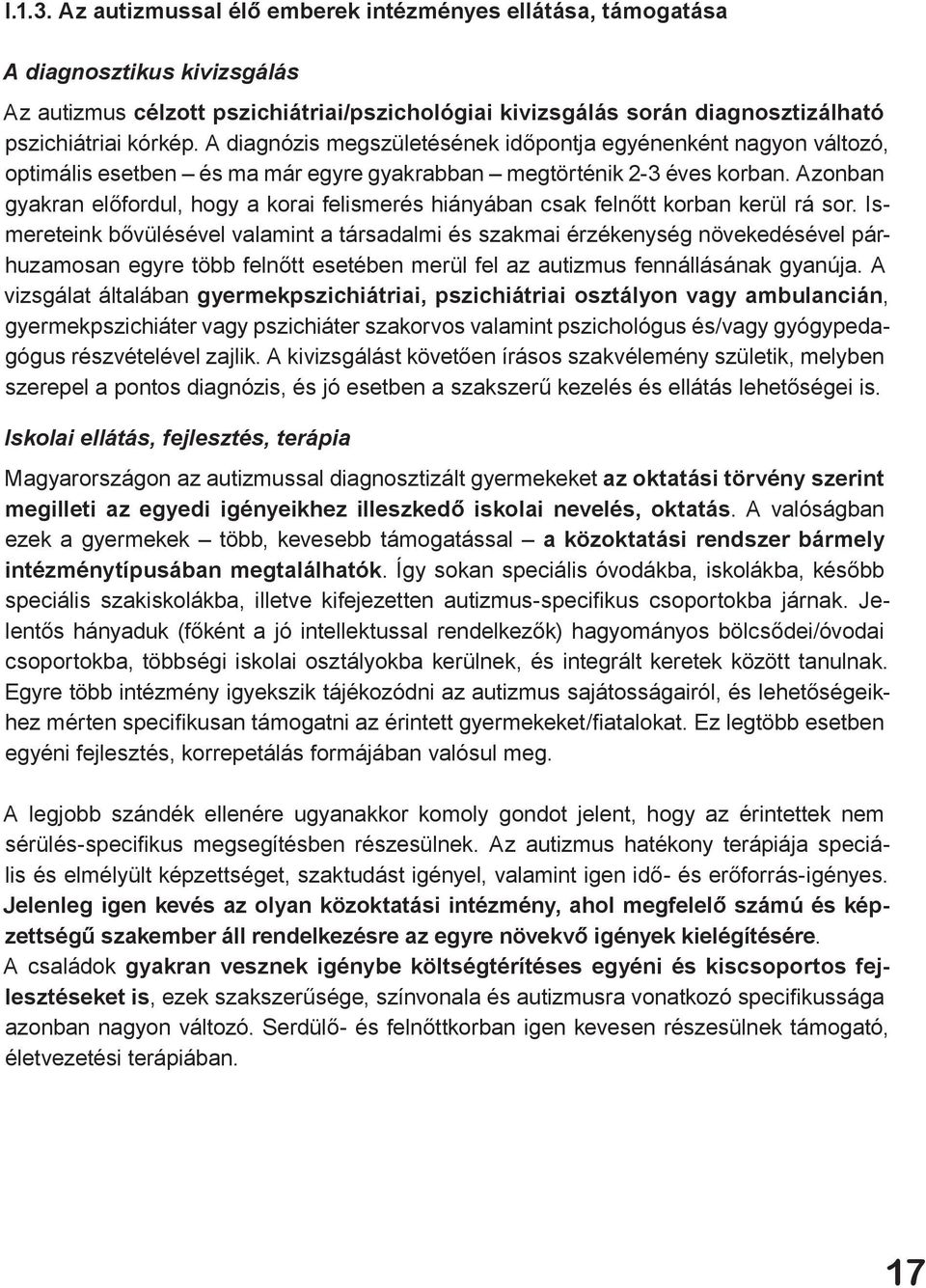 Azonban gyakran előfordul, hogy a korai felismerés hiányában csak felnőtt korban kerül rá sor.