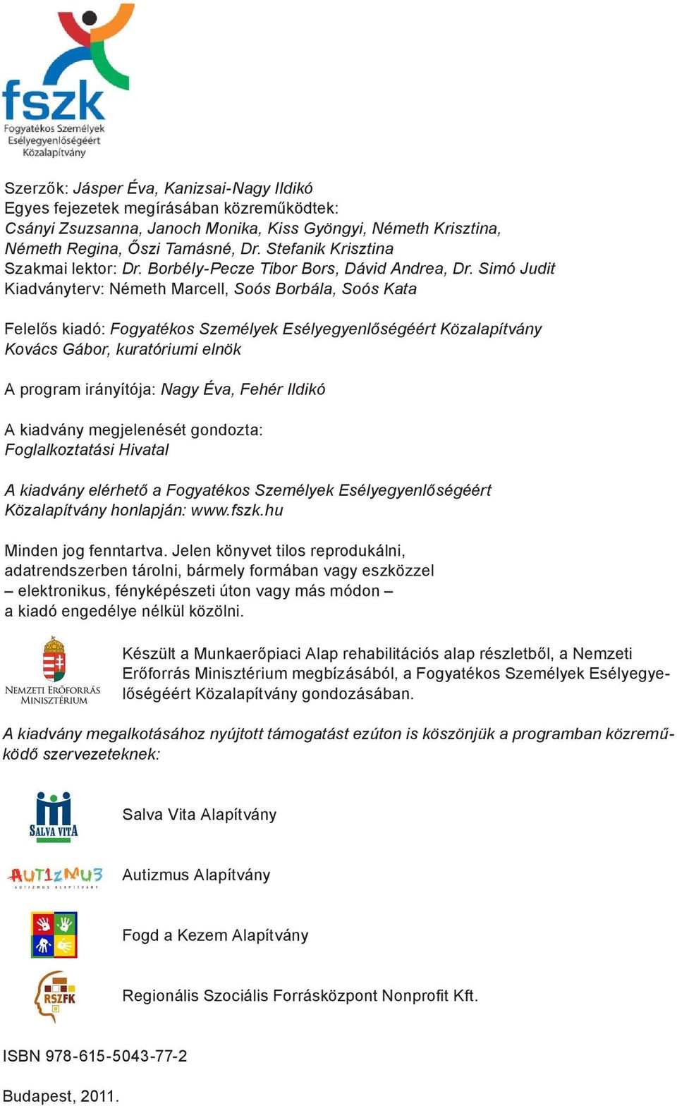 Simó Judit Kiadványterv: Németh Marcell, Soós Borbála, Soós Kata Felelős kiadó: Fogyatékos Személyek Esélyegyenlőségéért Közalapítvány Kovács Gábor, kuratóriumi elnök A program irányítója: Nagy Éva,