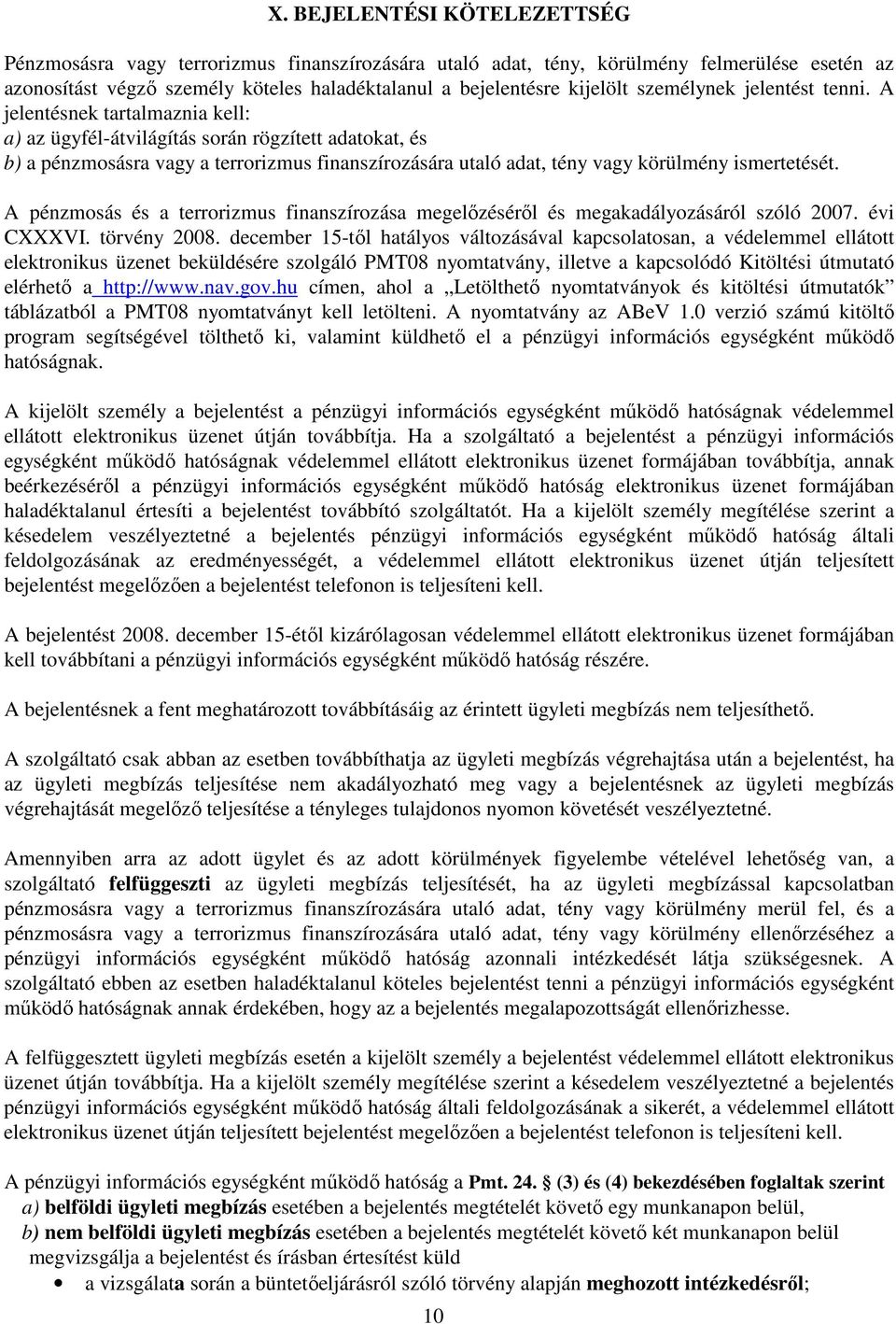 A jelentésnek tartalmaznia kell: a) az ügyfél-átvilágítás során rögzített adatokat, és b) a pénzmosásra vagy a terrorizmus finanszírozására utaló adat, tény vagy körülmény ismertetését.