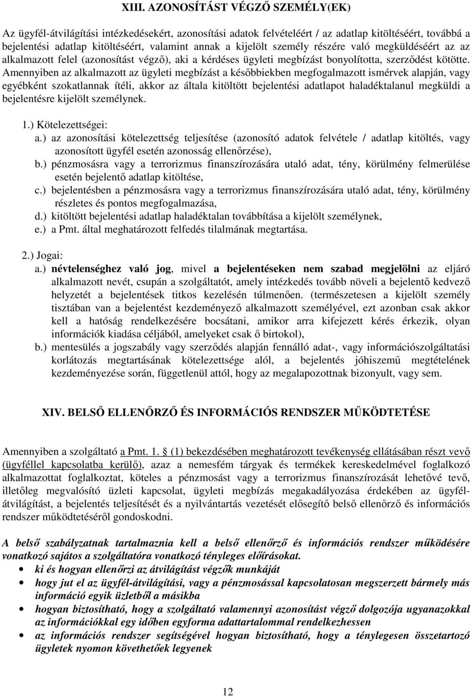 Amennyiben az alkalmazott az ügyleti megbízást a későbbiekben megfogalmazott ismérvek alapján, vagy egyébként szokatlannak ítéli, akkor az általa kitöltött bejelentési adatlapot haladéktalanul