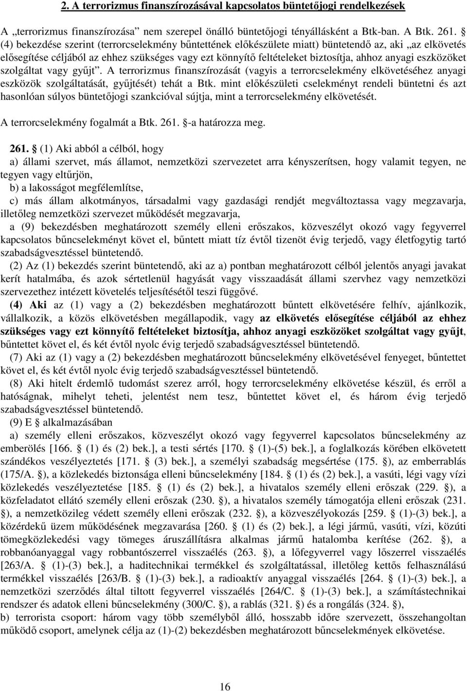 eszközöket szolgáltat vagy gyűjt. A terrorizmus finanszírozását (vagyis a terrorcselekmény elkövetéséhez anyagi eszközök szolgáltatását, gyűjtését) tehát a Btk.