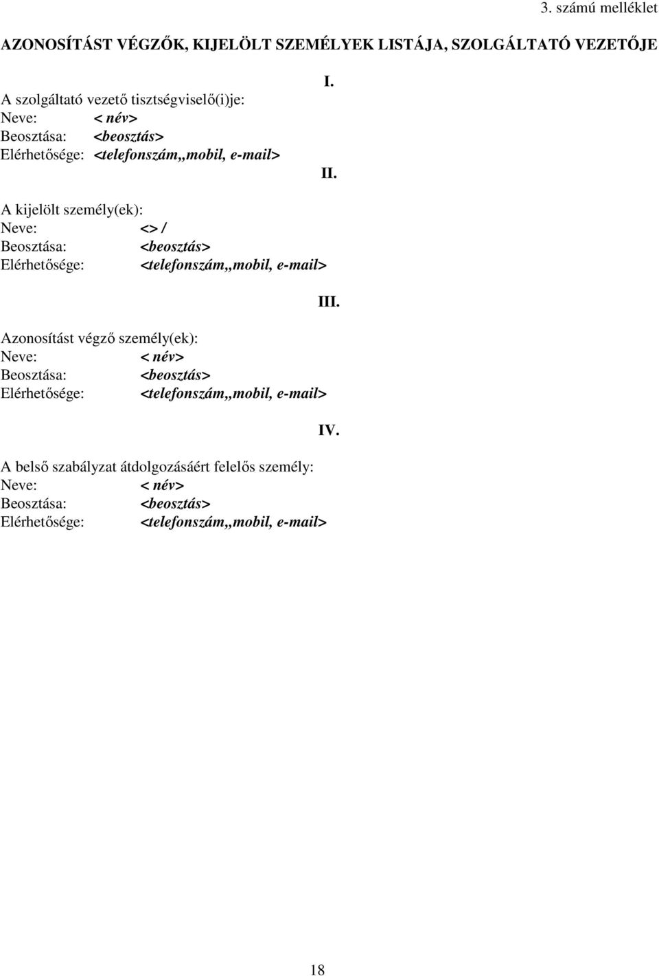 A kijelölt személy(ek): Neve: <> / Beosztása: <beosztás> Elérhetősége: <telefonszám,,mobil, e-mail> III.