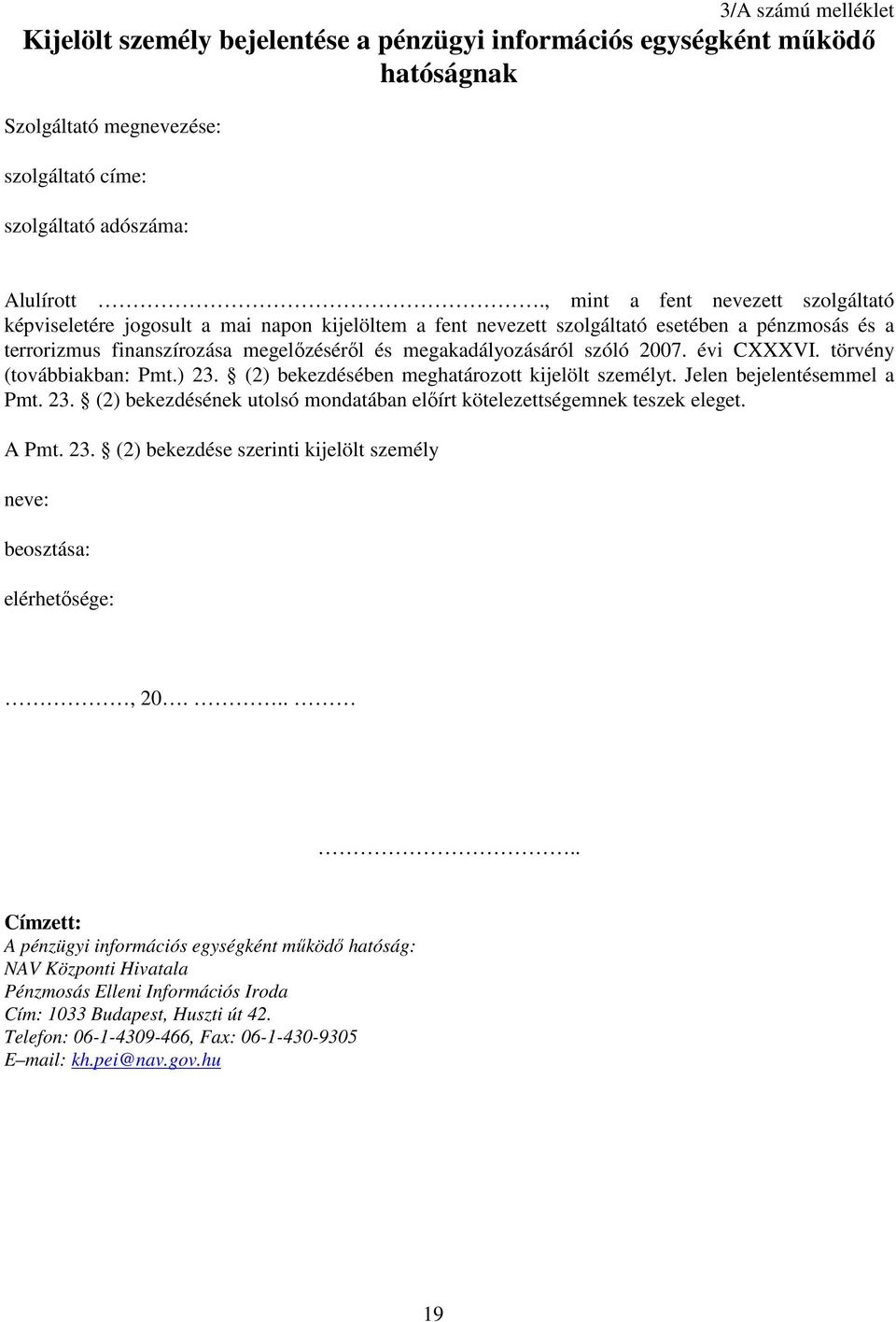 szóló 2007. évi CXXXVI. törvény (továbbiakban: Pmt.) 23. (2) bekezdésében meghatározott kijelölt személyt. Jelen bejelentésemmel a Pmt. 23. (2) bekezdésének utolsó mondatában előírt kötelezettségemnek teszek eleget.