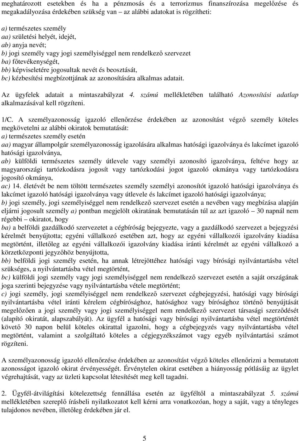 megbízottjának az azonosítására alkalmas adatait. Az ügyfelek adatait a mintaszabályzat 4. számú mellékletében található Azonosítási adatlap alkalmazásával kell rögzíteni. 1/C.