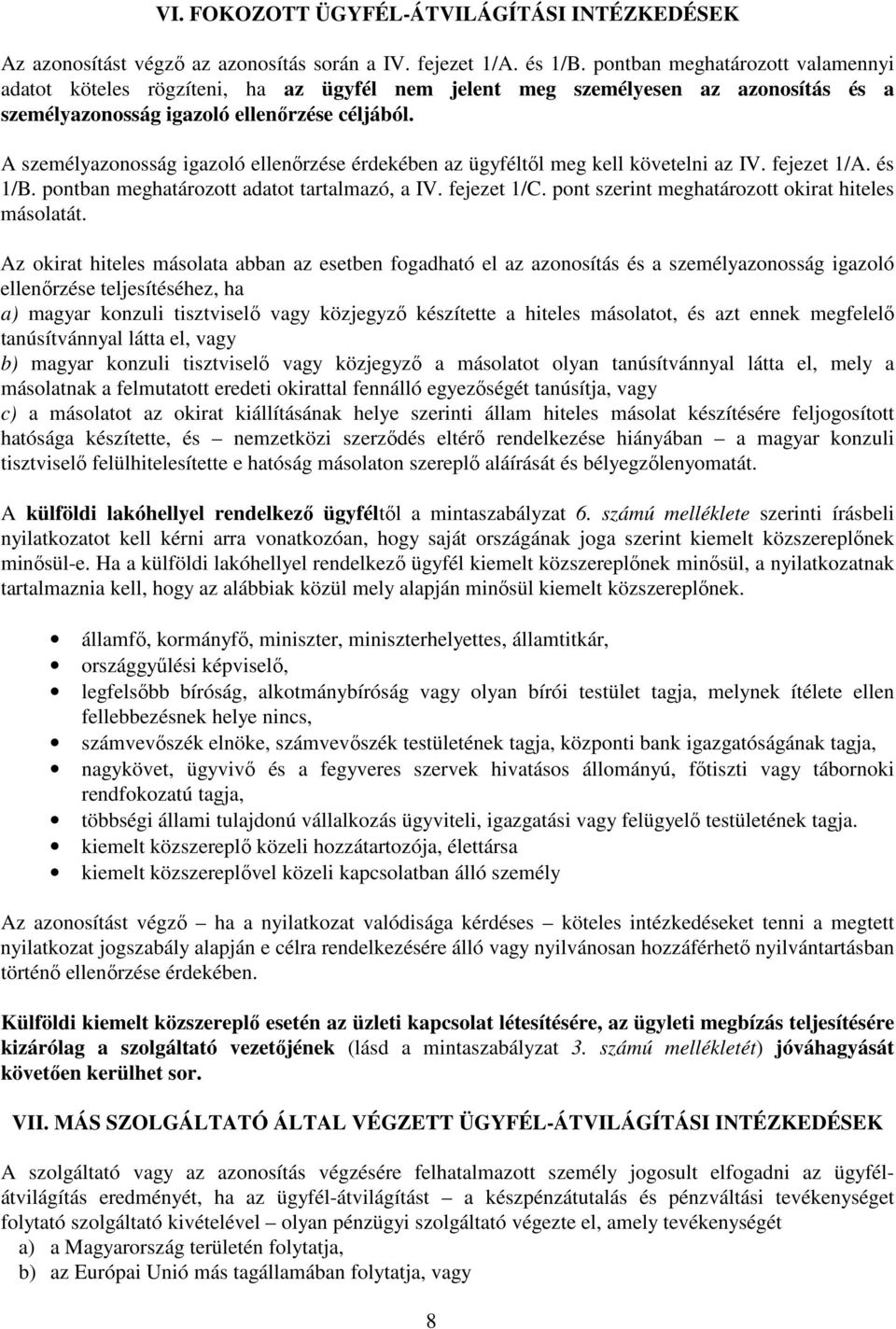 A személyazonosság igazoló ellenőrzése érdekében az ügyféltől meg kell követelni az IV. fejezet 1/A. és 1/B. pontban meghatározott adatot tartalmazó, a IV. fejezet 1/C.