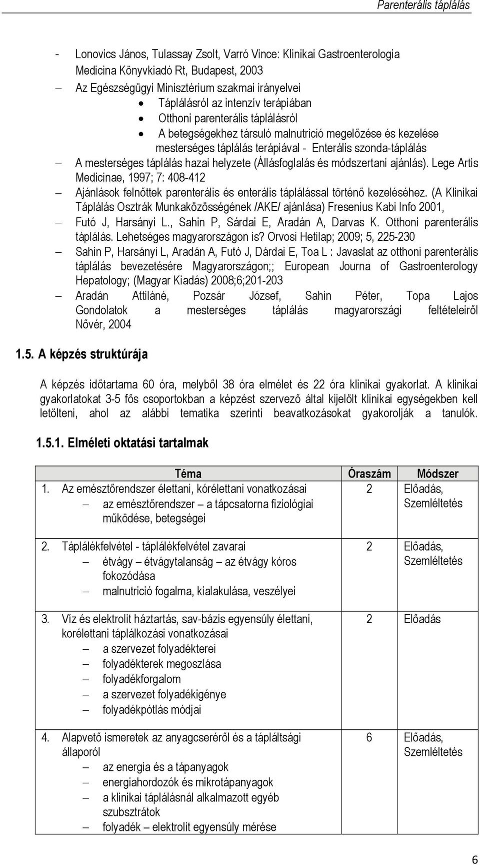 (Állásfoglalás és módszertani ajánlás). Lege Artis Medicinae, 1997; 7: 408-412 Ajánlások felnőttek parenterális és enterális táplálással történő kezeléséhez.