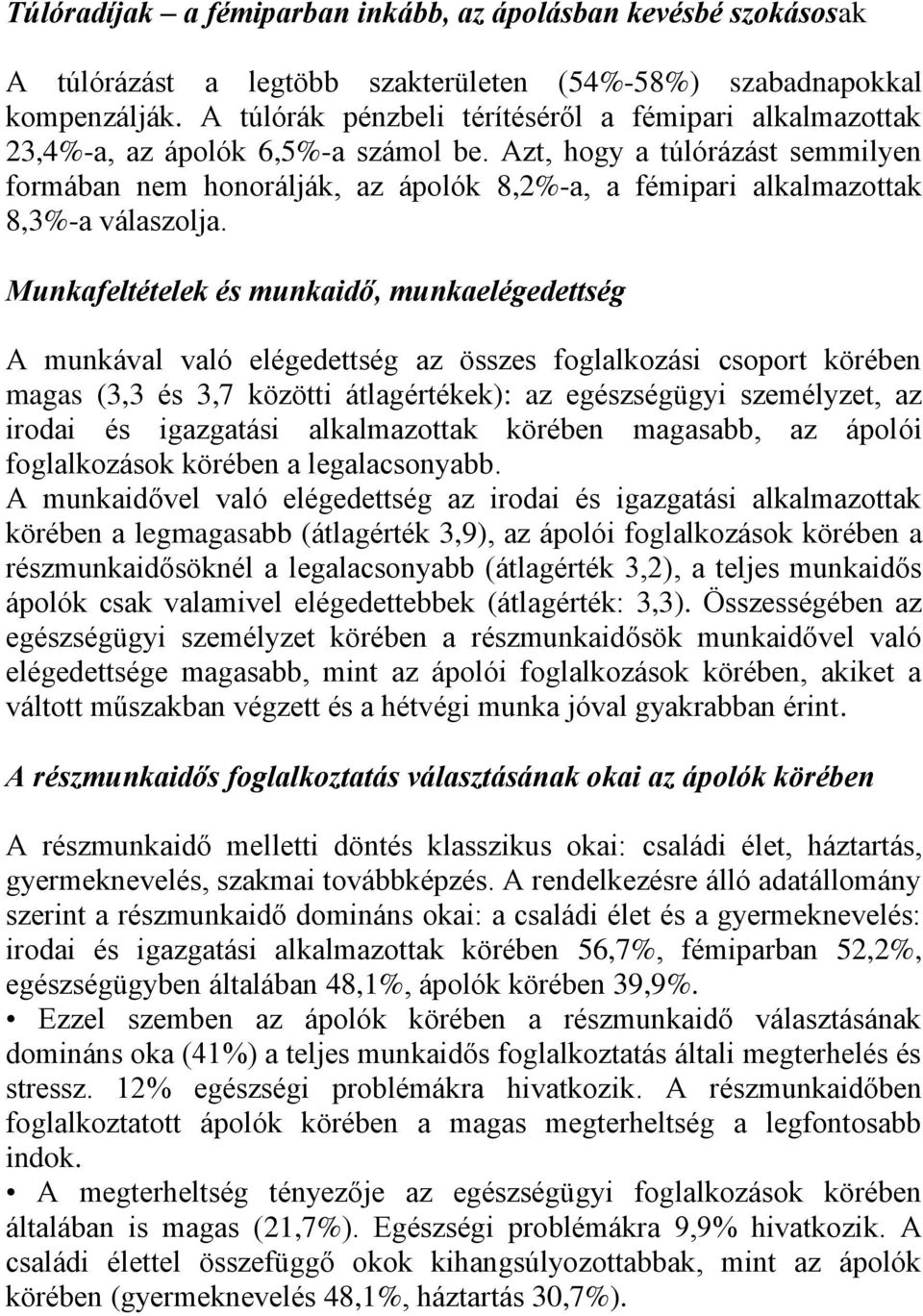 Azt, hogy a túlórázást semmilyen formában nem honorálják, az ápolók 8,2%-a, a fémipari alkalmazottak 8,3%-a válaszolja.