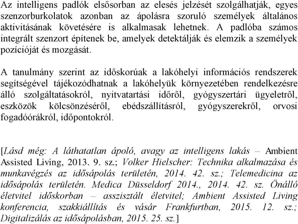 A tanulmány szerint az időskorúak a lakóhelyi információs rendszerek segítségével tájékozódhatnak a lakóhelyük környezetében rendelkezésre álló szolgáltatásokról, nyitvatartási időről, gyógyszertári