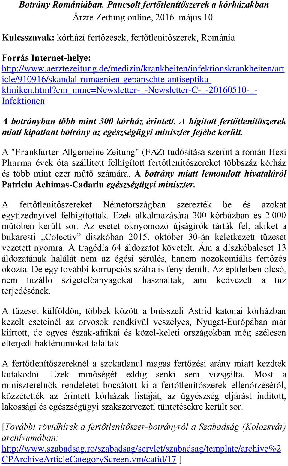 cm_mmc=newsletter-_-newsletter-c-_-20160510-_- Infektionen A botrányban több mint 300 kórház érintett. A hígított fertőtlenítőszerek miatt kipattant botrány az egészségügyi miniszter fejébe került.