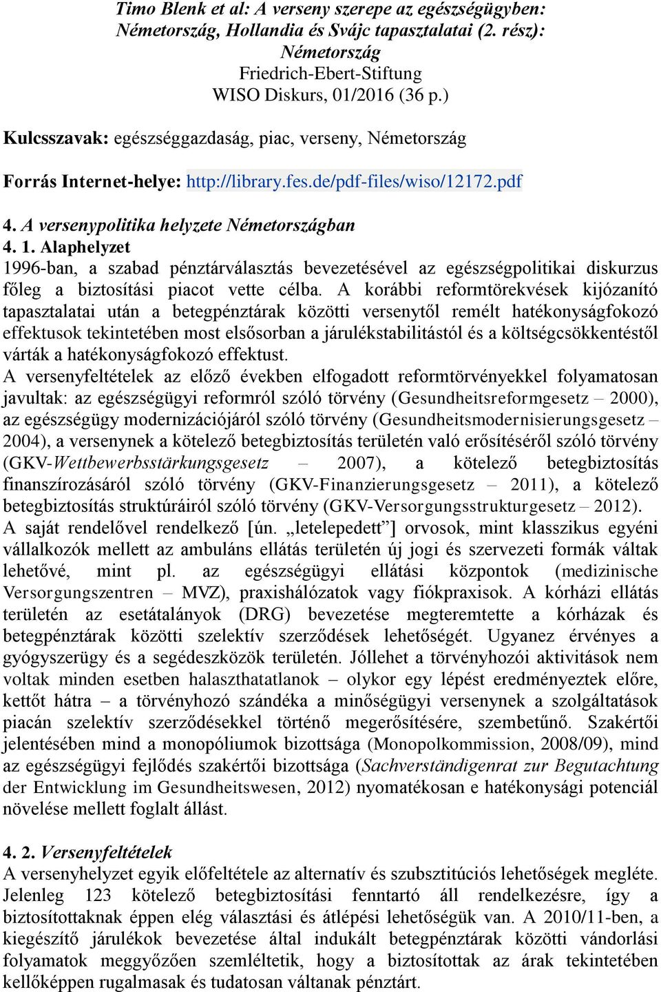 Alaphelyzet 1996-ban, a szabad pénztárválasztás bevezetésével az egészségpolitikai diskurzus főleg a biztosítási piacot vette célba.
