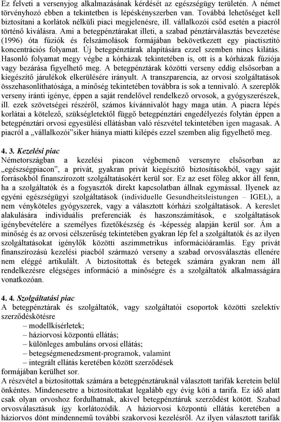 Ami a betegpénztárakat illeti, a szabad pénztárválasztás bevezetése (1996) óta fúziók és felszámolások formájában bekövetkezett egy piactisztító koncentrációs folyamat.